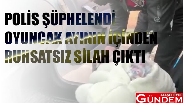OYUNCAK AYININ İÇİNDE SİLAH ÇIKTI ATAŞEHİR OYUNCAK AYI RUHSATSIZ SİLAH HALK CADDESİ ATAŞEHİR D EGÜNDEM